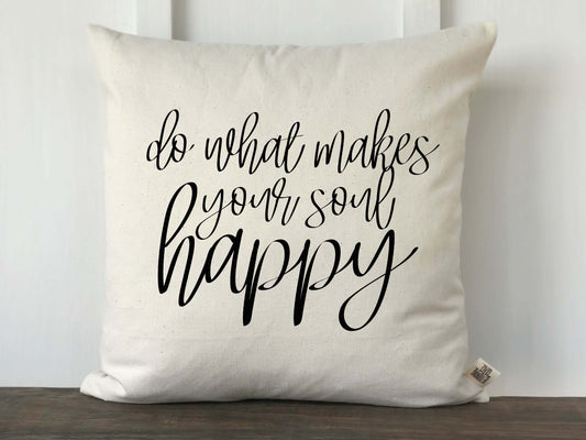 Do What Makes Your Soul Happy Pillow Cover