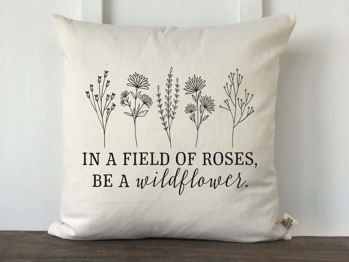 In a Field of Roses, Be a Wildflower Pillow Cover